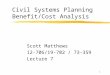 1 Civil Systems Planning Benefit/Cost Analysis Scott Matthews 12-706/19-702 / 73-359 Lecture 7