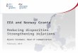 EEA and Norway Grants Reducing disparities Strengthening relations Bjarni Vestmann, Head of Communication February 2015