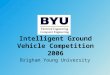 Intelligent Ground Vehicle Competition 2006 Brigham Young University