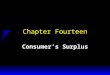 Chapter Fourteen Consumer’s Surplus. Monetary Measures of Gains-to- Trade  You can buy as much gasoline as you wish at $1 per gallon once you enter the