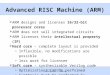 Slides created by: Professor Ian G. Harris Advanced RISC Machine (ARM)  ARM designs and licenses 16/32-bit processor cores  ARM does not sell integrated