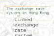 The exchange rate system in Hong Kong Linked exchange rate system