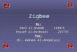 Zigbee By: Adel Al-Ghamdi214919 Adel Al-Ghamdi214919 Yousef Al-Rasheedi 215715 Yousef Al-Rasheedi 215715For: Dr. Adnan Al-Andalusi
