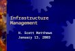 Infrastructure Management H. Scott Matthews January 13, 2003