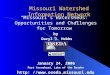 Missouri Watershed Information Network “Missouri’s Watersheds: Opportunities and Challenges for Tomorrow” by Daryl J. Hobbs January 24, 2006 Port Arrowhead,