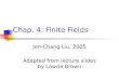 Chap. 4: Finite Fields Jen-Chang Liu, 2005 Adapted from lecture slides by Lawrie Brown