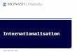 Www.monash.edu Internationalisation.  2 Old - 1980s: –overseas student recruitment –off-shore campuses & programs –twinning schemes –exchange