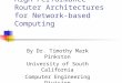 High Performance Router Architectures for Network- based Computing By Dr. Timothy Mark Pinkston University of South California Computer Engineering Division