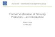 Formal Verification of Security Protocols – an Introduction Mads Dam KTH/CSC ACCESS – distributed management group