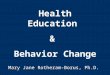 Health Education & Behavior Change Mary Jane Rotheram-Borus, Ph.D