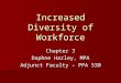 Increased Diversity of Workforce Chapter 3 Daphne Harley, MPA Adjunct Faculty – PPA 530