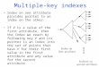 Multiple-key indexes Index on one attribute provides pointer to an index on the other. If V is a value of the first attribute, then the index we reach