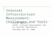 Internet Infrastructure Measurement: Challenges and Tools Prasad Narayana CS495: Internet Measurement and its Reverse Engineering Thursday Apr 13, 2006