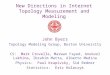 New Directions in Internet Topology Measurement and Modeling John Byers Topology Modeling Group, Boston University CS: Mark Crovella, Marwan Fayed, Anukool