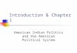 Introduction & Chapter 1 American Indian Politics and the American Political System