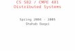CS 582 / CMPE 481 Distributed Systems Spring 2004 - 2005 Shahab Baqai