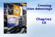 Creating Competitive Advantage Chapter 18. 18- 1 Objectives Learn how to understand competitors as well as customers via competitor analysis. Learn the