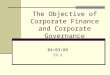 The Objective of Corporate Finance and Corporate Governance 04/03/08 Ch.2