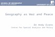 Geography as War and Peace Dr Andy Evans Centre for Spatial Analysis and Policy