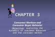 CHAPTER 3 Consumer Markets and Consumer Buyer Behavior Objective: exploring the dynamics of consumer behavior and the consumer market