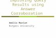 Improving Query Results using Answer Corroboration Amélie Marian Rutgers University