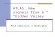 ATLAS: New signals from a “Hidden Valley” Matt Strassler, U Washington