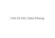 CAS CS 565, Data Mining. Course logistics Course webpage: – evimaria/cs565-11.html evimaria/cs565-11.html