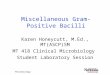 Microbiology Miscellaneous Gram-Positive Bacilli Karen Honeycutt, M.Ed., MT(ASCP)SM MT 418 Clinical Microbiology Student Laboratory Session