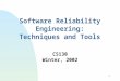 1 Software Reliability Engineering: Techniques and Tools CS130 Winter, 2002