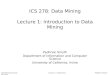 Data Mining Lectures Lecture 1: Introduction Padhraic Smyth, UC Irvine ICS 278: Data Mining Lecture 1: Introduction to Data Mining Padhraic Smyth Department