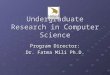 Undergraduate Research in Computer Science Program Director: Dr. Fatma Mili Ph.D