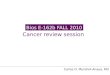 Bios E-162b FALL 2010 Cancer review session Carlos O. Mendivil-Anaya, MD