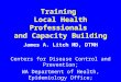 Training Local Health Professionals and Capacity Building James A. Litch MD, DTMH Centers for Disease Control and Prevention; WA Department of Health,
