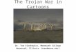 The Trojan War in Cartoons Dr. Tom Sienkewicz, Monmouth College Monmouth, Illinois (toms@monm.edu )