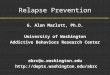 Relapse Prevention G. Alan Marlatt, Ph.D. University of Washington Addictive Behaviors Research Center abrc@u.washington.edu 