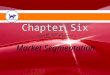 Chapter Six Market Segmentation. Chapter Objectives Identify the rationale for using a target marketing strategy. Identify the bases for consumer segmentation