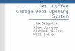 Mr. Coffee Garage Door Opening System Jim Gregoire, Alex Johnson, Michael Miller, Will Shiver
