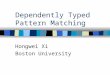 Dependently Typed Pattern Matching Hongwei Xi Boston University