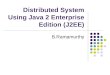 Distributed System Using Java 2 Enterprise Edition (J2EE) B.Ramamurthy