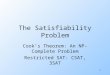 1 The Satisfiability Problem Cook’s Theorem: An NP-Complete Problem Restricted SAT: CSAT, 3SAT