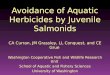 Avoidance of Aquatic Herbicides by Juvenile Salmonids CA Curran, JM Grassley, LL Conquest, and CE Grue Washington Cooperative Fish and Wildlife Research