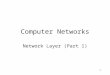1 Computer Networks Network Layer (Part 1). 2 Last classes Data-link layer –Functions –Specific implementations, devices
