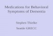 Medications for Behavioral Symptoms of Dementia Stephen Thielke Seattle GRECC
