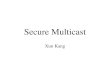 Secure Multicast Xun Kang. Content Why need secure Multicast? Secure Group Communications Using Key Graphs Batch Update of Key Trees Reliable Group Rekeying