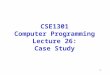 1 CSE1301 Computer Programming Lecture 26: Case Study