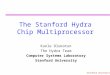 Stanford University The Stanford Hydra Chip Multiprocessor Kunle Olukotun The Hydra Team Computer Systems Laboratory Stanford University