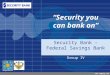 Company LOGO  Security Bank – Federal Savings Bank Group IV “Security you can bank on”