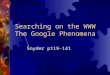 Searching on the WWW The Google Phenomena Snyder p119-141