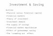 Investment & Saving Outline Physical versus financial capital Financial markets Theory of investment Investment demand The supply of savings Financial