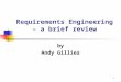 1 Requirements Engineering – a brief review by Andy Gillies